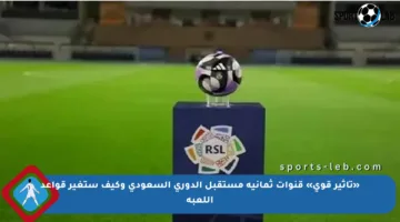 «تأثير قوي» قنوات ثمانية مستقبل الدوري السعودي وكيف ستغير قواعد اللعبة